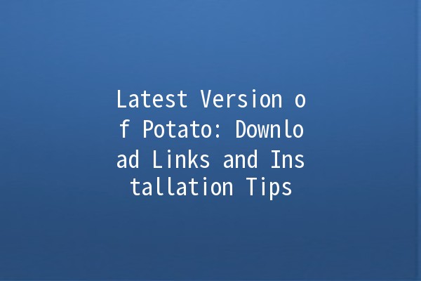 Latest Version of Potato: Download Links and Installation Tips 🌟