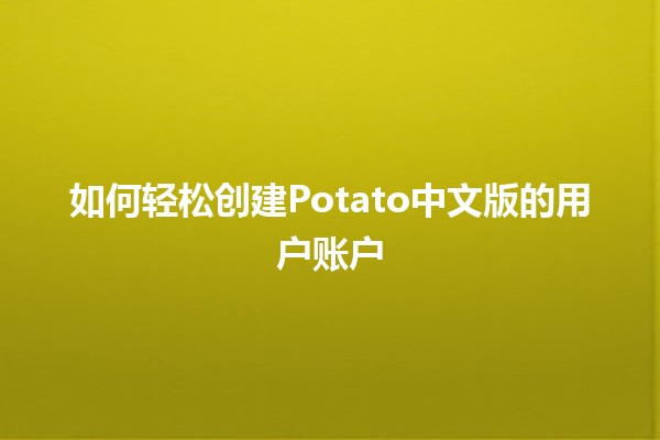 如何轻松创建Potato中文版的用户账户 🍟✨