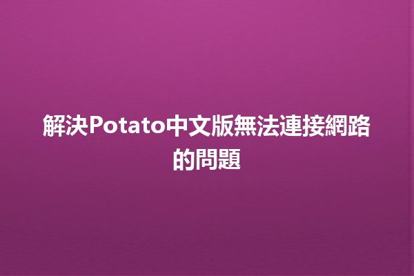 解決Potato中文版無法連接網路的問題 🤔💻