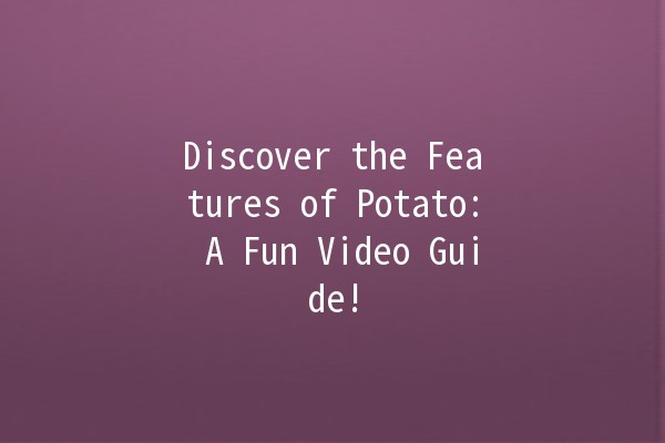 Discover the Features of Potato: A Fun Video Guide! 🥔🎥