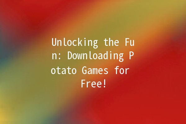 Unlocking the Fun: Downloading Potato Games for Free! 🥔🎮