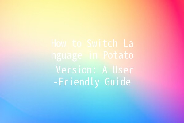 How to Switch Language in Potato Version: A User-Friendly Guide 📱🌍