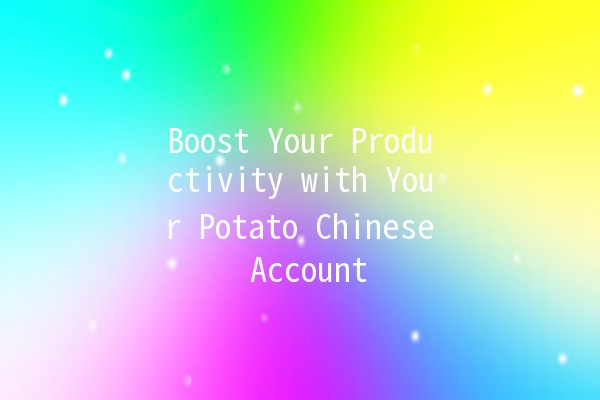 Boost Your Productivity with Your Potato Chinese Account 🍟✨