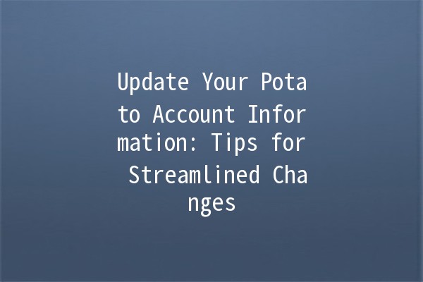 Update Your Potato Account Information: Tips for Streamlined Changes 🥔✨