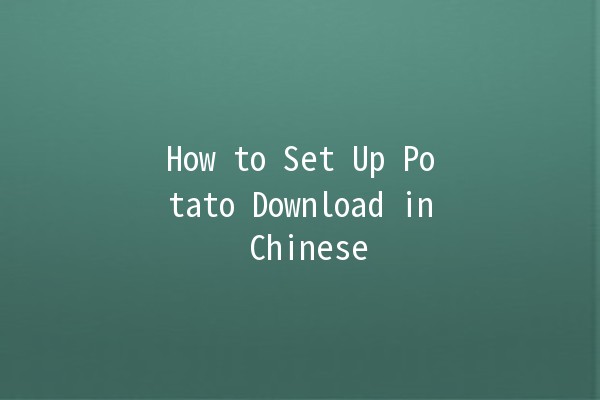 How to Set Up Potato Download in Chinese 🥔🇨🇳