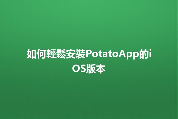 如何輕鬆安裝PotatoApp的iOS版本📱✨