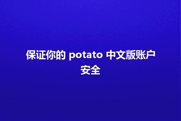 保证你的 potato 中文版账户安全 🛡️🔐