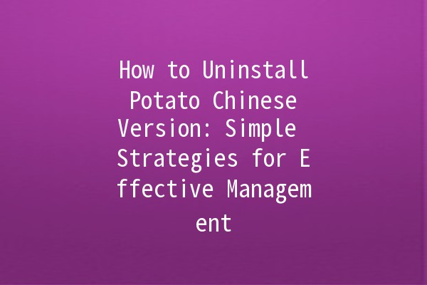 How to Uninstall Potato Chinese Version: Simple Strategies for Effective Management 🍟🚀