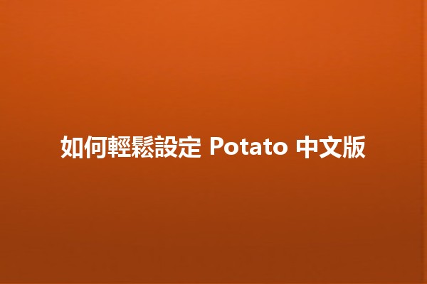 如何輕鬆設定 Potato 中文版 🔧🍟