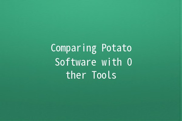 Comparing Potato Software with Other Tools 🥔💻