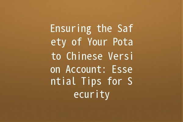 Ensuring the Safety of Your Potato Chinese Version Account: Essential Tips for Security 🔒🛡️