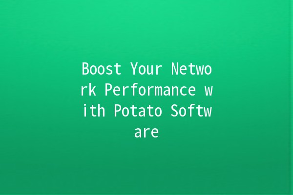 🚀 Boost Your Network Performance with Potato Software 🥔