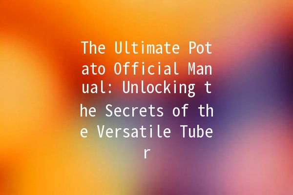 The Ultimate Potato Official Manual: Unlocking the Secrets of the Versatile Tuber 🥔✨