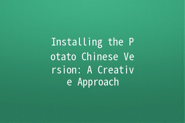 Installing the Potato Chinese Version: A Creative Approach 🎮🥔