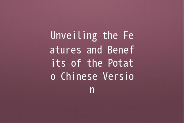 Unveiling the Features and Benefits of the Potato Chinese Version 🥔✨