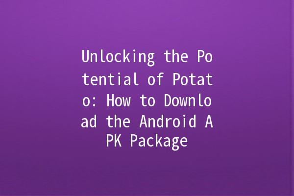 Unlocking the Potential of Potato: How to Download the Android APK Package 🍟📱