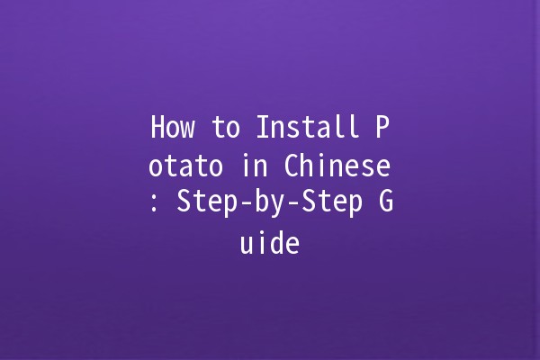 How to Install Potato in Chinese: Step-by-Step Guide 🍟🇨🇳