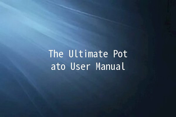 The Ultimate Potato User Manual 🥔✨