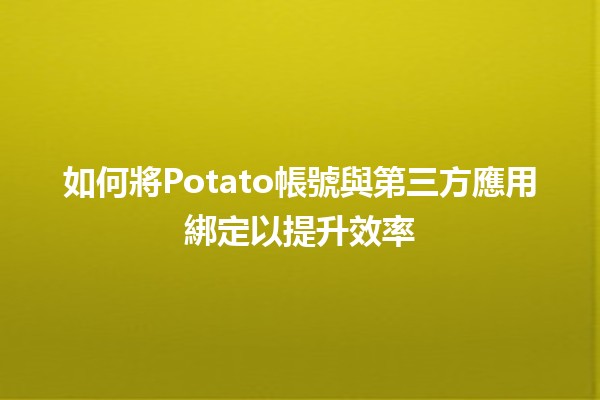 如何將Potato帳號與第三方應用綁定以提升效率🚀