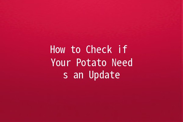 How to Check if Your Potato Needs an Update 🥔🔍