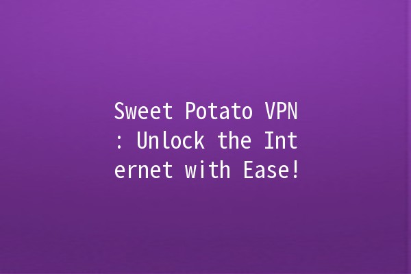 Sweet Potato VPN: Unlock the Internet with Ease! 🥔🚀