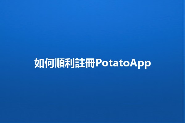 如何順利註冊PotatoApp 🥔✨