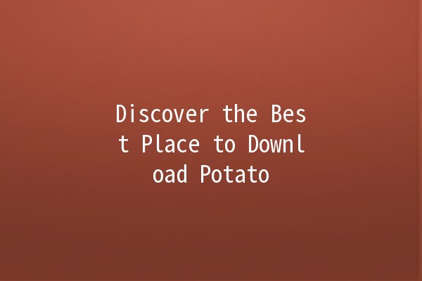 Discover the Best Place to Download Potato 🥔✨