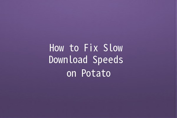 How to Fix Slow Download Speeds on Potato 🥔🚀