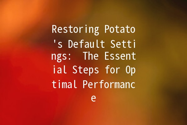 Restoring Potato's Default Settings: 🌟 The Essential Steps for Optimal Performance