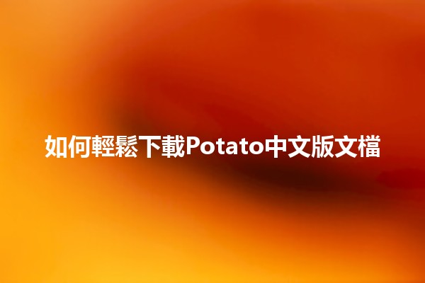 如何輕鬆下載Potato中文版文檔📥💻