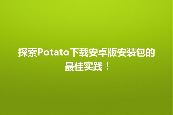 探索✨Potato下载安卓版安装包的最佳实践！📱