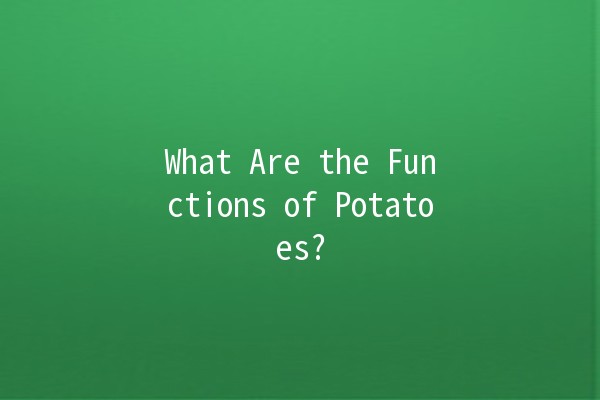 What Are the Functions of Potatoes? 🥔✨