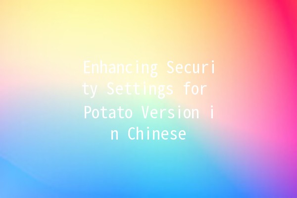 Enhancing Security Settings for Potato Version in Chinese 🥔🔒