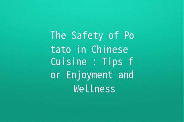 The Safety of Potato in Chinese Cuisine 🥔✨: Tips for Enjoyment and Wellness