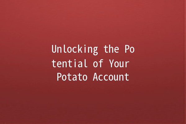 Unlocking the Potential of Your Potato Account 🌟🥔