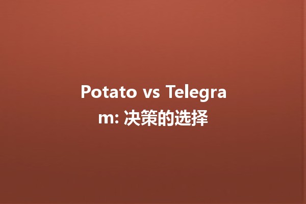 Potato vs Telegram: 决策的选择 🍟📱