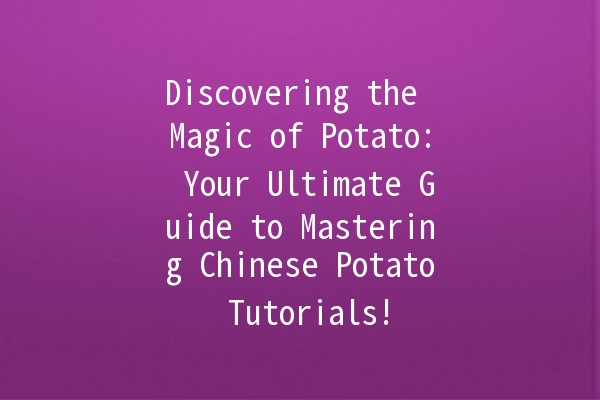 Discovering the Magic of Potato: Your Ultimate Guide to Mastering Chinese Potato Tutorials! 🥔✨