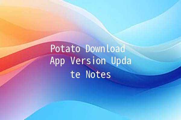 Potato Download App Version Update Notes 🥔🚀