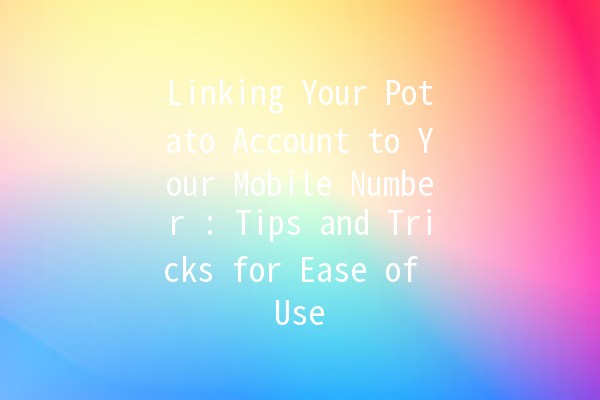 Linking Your Potato Account to Your Mobile Number 📱🥔: Tips and Tricks for Ease of Use