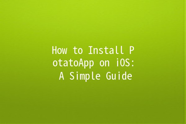 How to Install PotatoApp on iOS: A Simple Guide 🥔📱