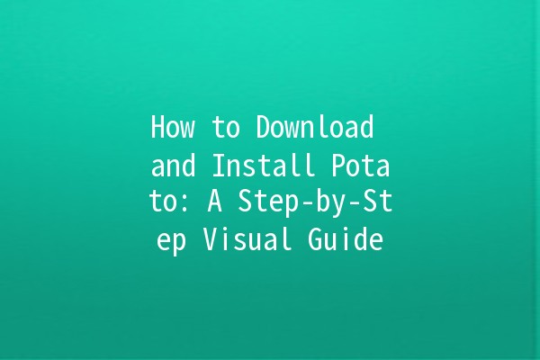 🚀 How to Download and Install Potato: A Step-by-Step Visual Guide