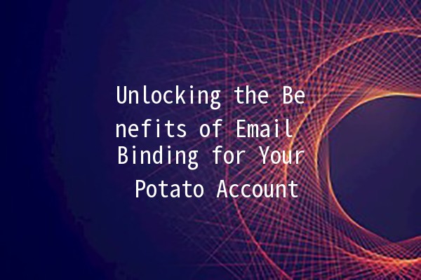 Unlocking the Benefits of Email Binding for Your Potato Account 🥔✉️