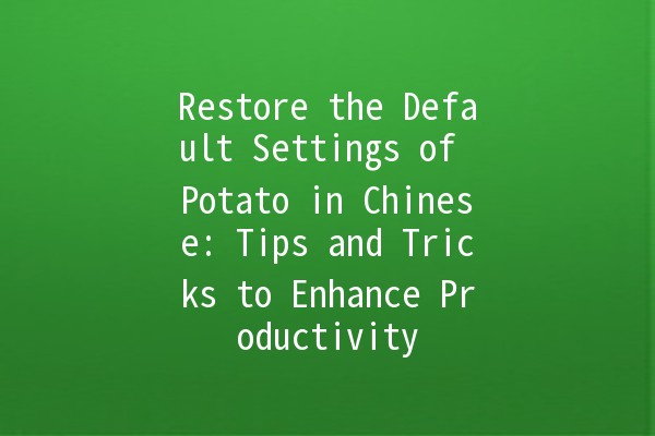 Restore the Default Settings of Potato in Chinese: Tips and Tricks to Enhance Productivity 🥔💡