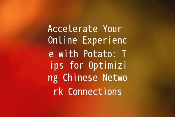 Accelerate Your Online Experience with Potato: Tips for Optimizing Chinese Network Connections 🚀🐰