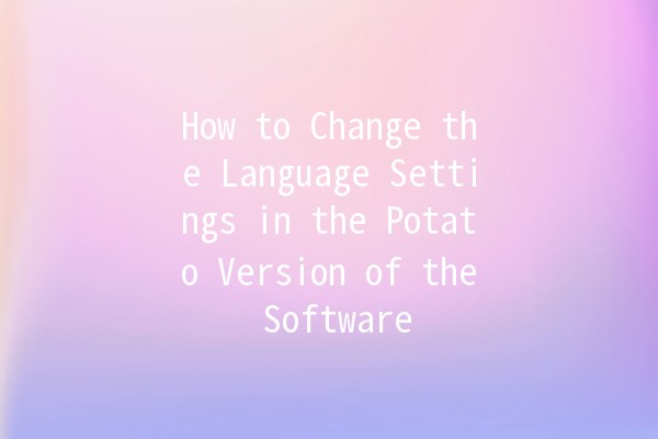 How to Change the Language Settings in the Potato Version of the Software 🥔✨