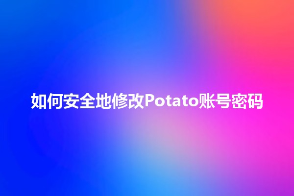 如何安全地修改Potato账号密码🛡️