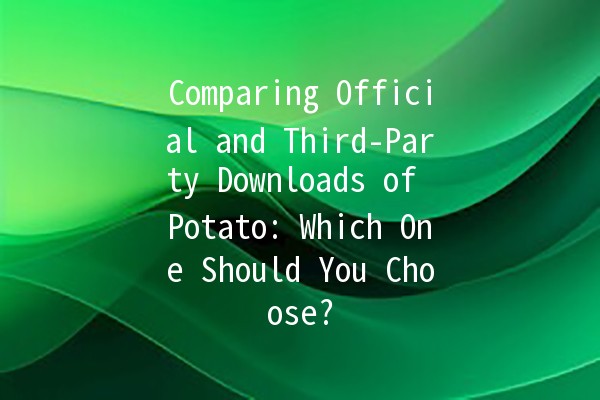 🎮 Comparing Official and Third-Party Downloads of Potato: Which One Should You Choose? 🚀