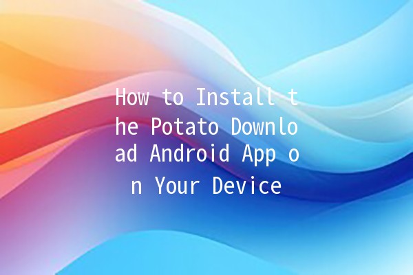 How to Install the Potato Download Android App on Your Device 📱🍟