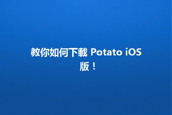 🎉 教你如何下載 Potato iOS 版！😄