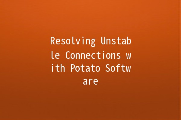 Resolving Unstable Connections with Potato Software 🌐🔧